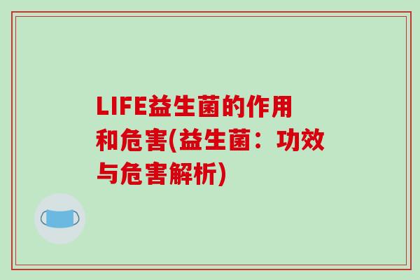 LIFE益生菌的作用和危害(益生菌：功效与危害解析)