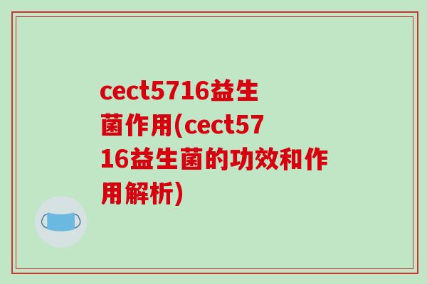 cect5716益生菌作用(cect5716益生菌的功效和作用解析)