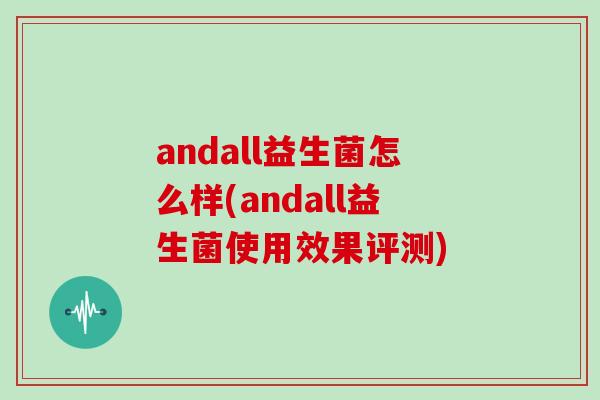 andall益生菌怎么样(andall益生菌使用效果评测)
