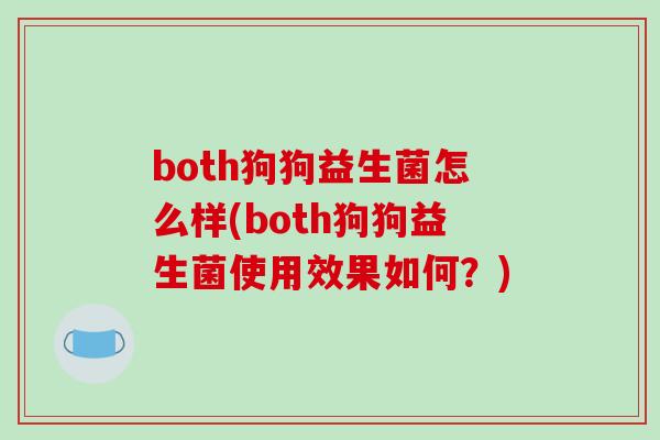 both狗狗益生菌怎么样(both狗狗益生菌使用效果如何？)