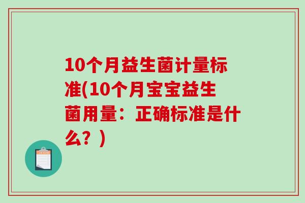 10个月益生菌计量标准(10个月宝宝益生菌用量：正确标准是什么？)