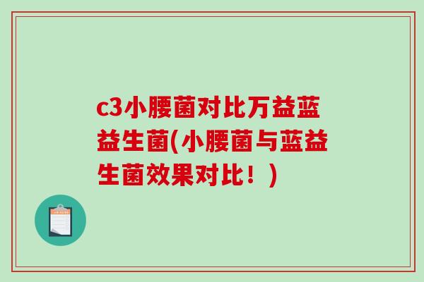 c3小腰菌对比万益蓝益生菌(小腰菌与蓝益生菌效果对比！)