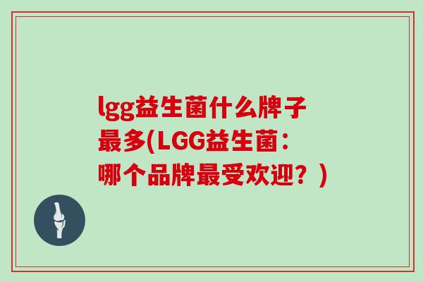 lgg益生菌什么牌子最多(LGG益生菌：哪个品牌最受欢迎？)
