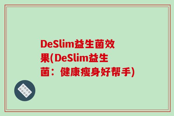 DeSlim益生菌效果(DeSlim益生菌：健康瘦身好帮手)