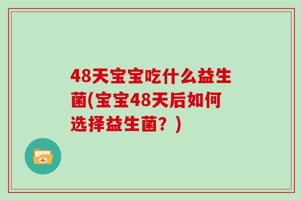 48天宝宝吃什么益生菌(宝宝48天后如何选择益生菌？)