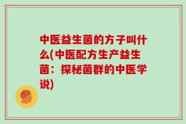 中医益生菌的方子叫什么(中医配方生产益生菌：探秘菌群的中医学说)