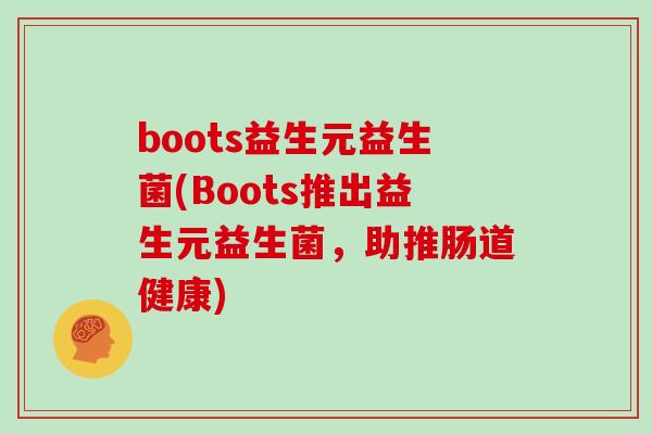 boots益生元益生菌(Boots推出益生元益生菌，助推肠道健康)