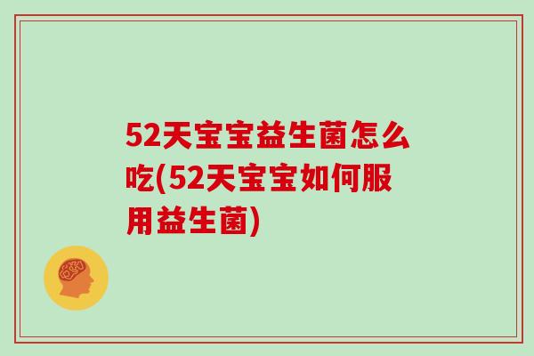 52天宝宝益生菌怎么吃(52天宝宝如何服用益生菌)