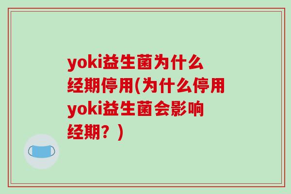 yoki益生菌为什么经期停用(为什么停用yoki益生菌会影响经期？)