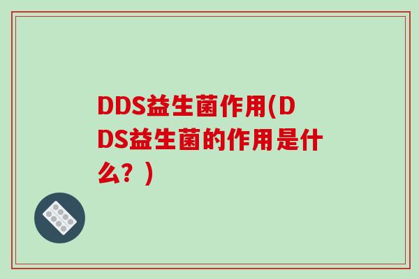 DDS益生菌作用(DDS益生菌的作用是什么？)