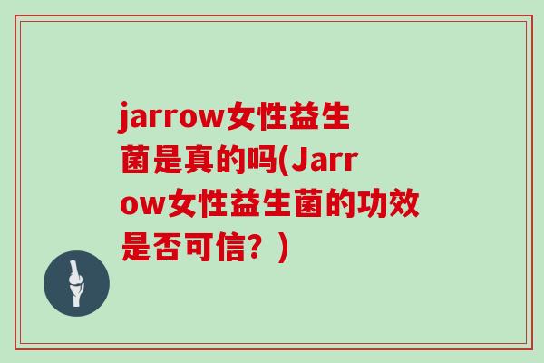 jarrow女性益生菌是真的吗(Jarrow女性益生菌的功效是否可信？)