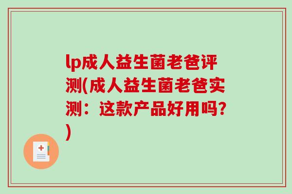 lp成人益生菌老爸评测(成人益生菌老爸实测：这款产品好用吗？)