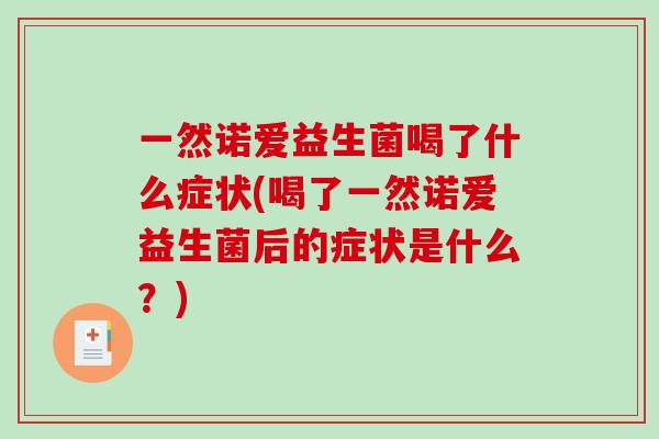 一然诺爱益生菌喝了什么症状(喝了一然诺爱益生菌后的症状是什么？)