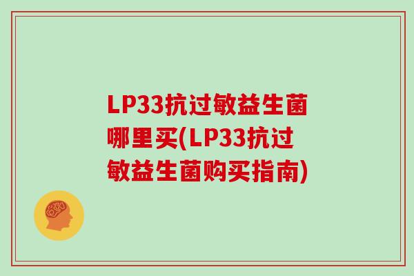 LP33抗过敏益生菌哪里买(LP33抗过敏益生菌购买指南)
