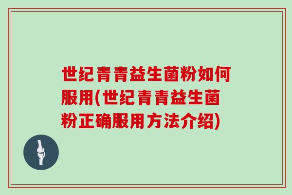 世纪青青益生菌粉如何服用(世纪青青益生菌粉正确服用方法介绍)