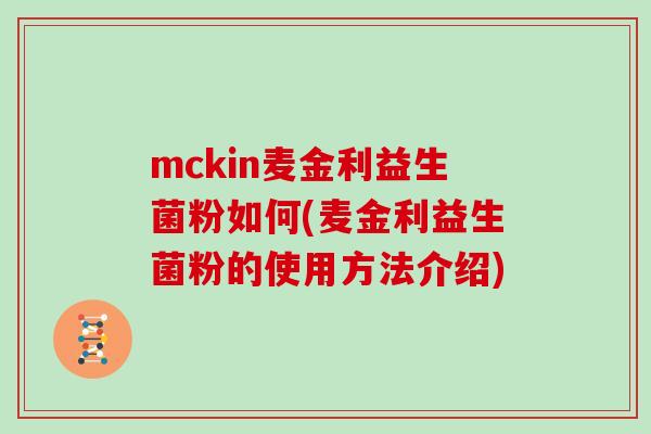 mckin麦金利益生菌粉如何(麦金利益生菌粉的使用方法介绍)