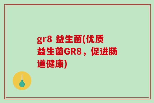 gr8 益生菌(优质益生菌GR8，促进肠道健康)