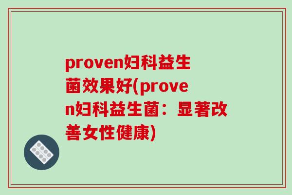 proven妇科益生菌效果好(proven妇科益生菌：显著改善女性健康)