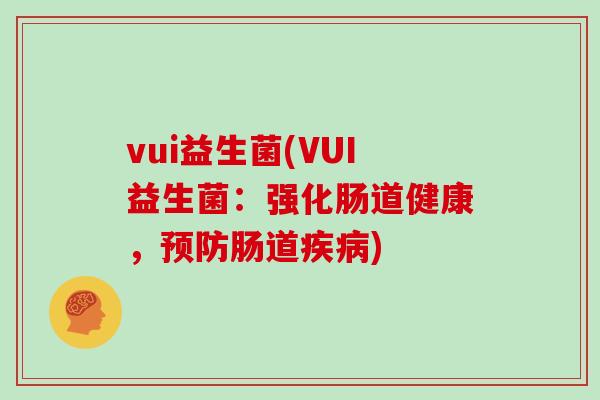 vui益生菌(VUI益生菌：强化肠道健康，肠道)