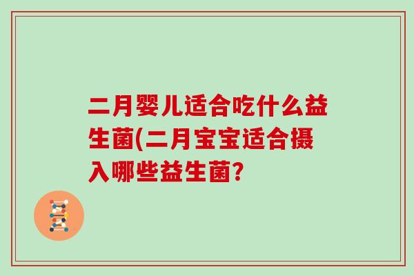二月婴儿适合吃什么益生菌(二月宝宝适合摄入哪些益生菌？