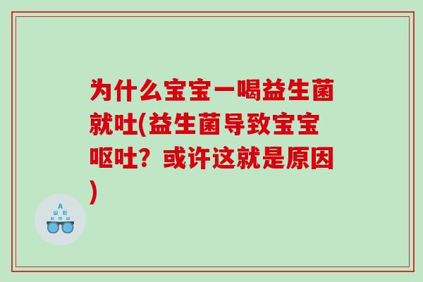 为什么宝宝一喝益生菌就吐(益生菌导致宝宝呕吐？或许这就是原因)