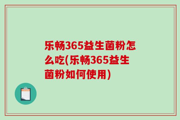 乐畅365益生菌粉怎么吃(乐畅365益生菌粉如何使用)