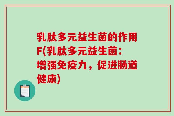 乳肽多元益生菌的作用F(乳肽多元益生菌：增强免疫力，促进肠道健康)