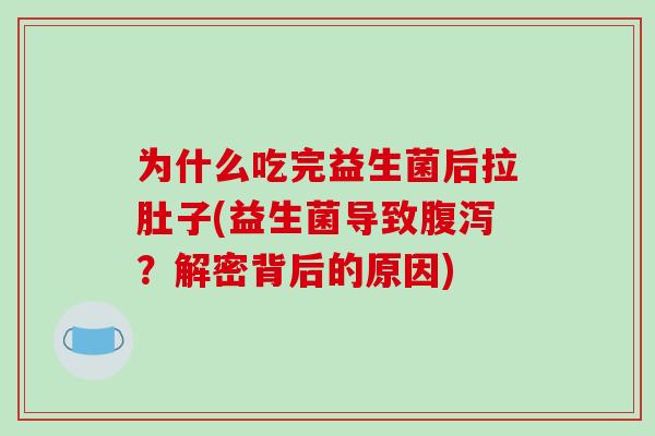 为什么吃完益生菌后拉肚子(益生菌导致腹泻？解密背后的原因)