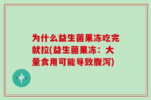 为什么益生菌果冻吃完就拉(益生菌果冻：大量食用可能导致腹泻)