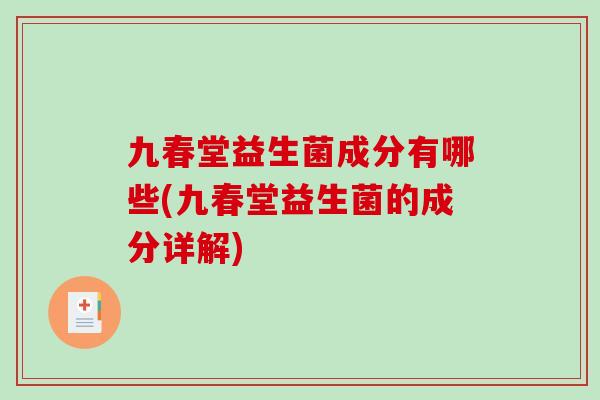 九春堂益生菌成分有哪些(九春堂益生菌的成分详解)