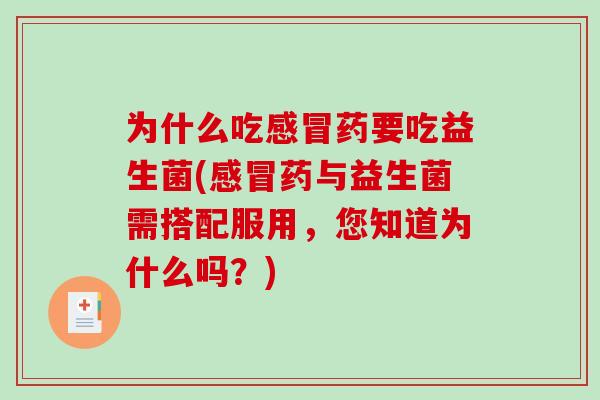 为什么吃感冒药要吃益生菌(感冒药与益生菌需搭配服用，您知道为什么吗？)