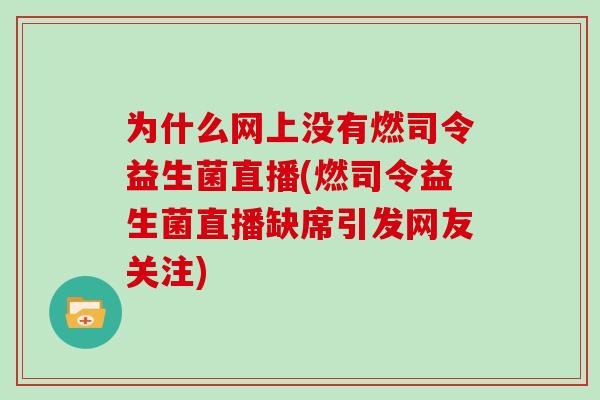 为什么网上没有燃司令益生菌直播(燃司令益生菌直播缺席引发网友关注)