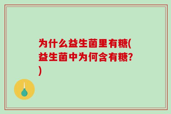 为什么益生菌里有糖(益生菌中为何含有糖？)