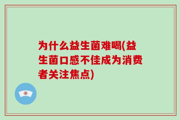 为什么益生菌难喝(益生菌口感不佳成为消费者关注焦点)