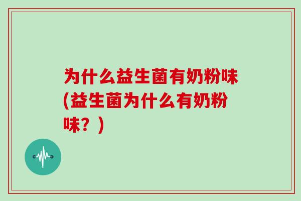 为什么益生菌有奶粉味(益生菌为什么有奶粉味？)