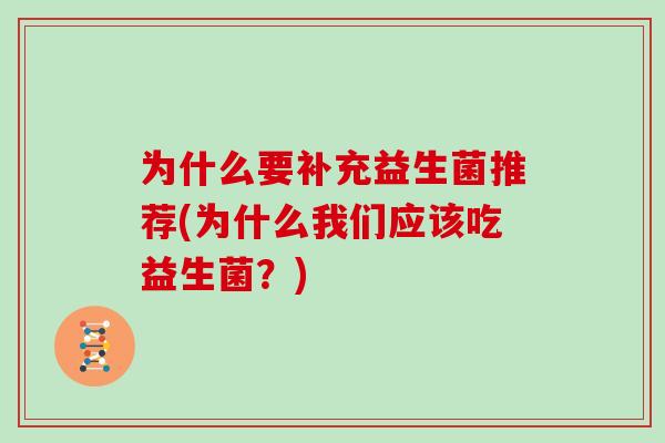 为什么要补充益生菌推荐(为什么我们应该吃益生菌？)