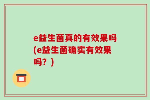e益生菌真的有效果吗(e益生菌确实有效果吗？)