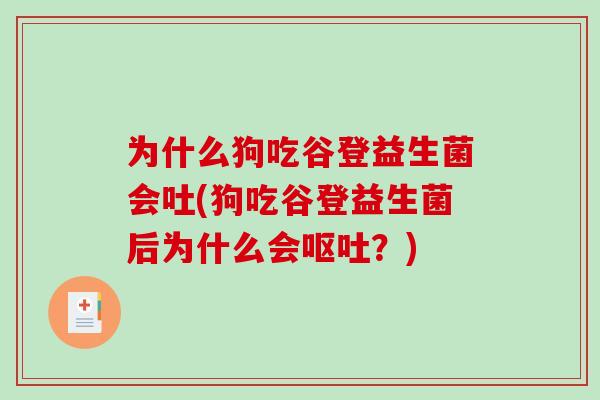 为什么狗吃谷登益生菌会吐(狗吃谷登益生菌后为什么会？)