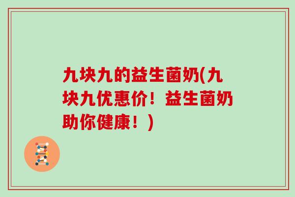 九块九的益生菌奶(九块九优惠价！益生菌奶助你健康！)