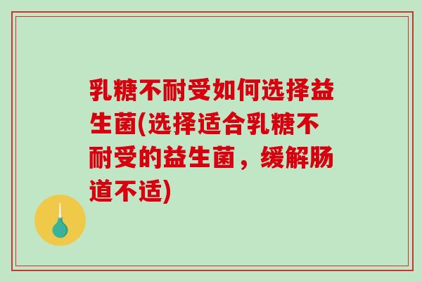 受如何选择益生菌(选择适合受的益生菌,缓解肠道不适) 受如何选择益生菌(选择适合受的益生菌,缓解肠道不适)