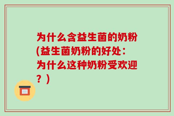 为什么含益生菌的奶粉(益生菌奶粉的好处：为什么这种奶粉受欢迎？)