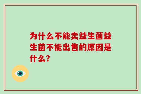 为什么不能卖益生菌益生菌不能出售的原因是什么？