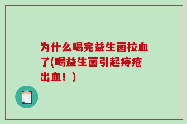 为什么喝完益生菌拉血了(喝益生菌引起痔疮出血！)