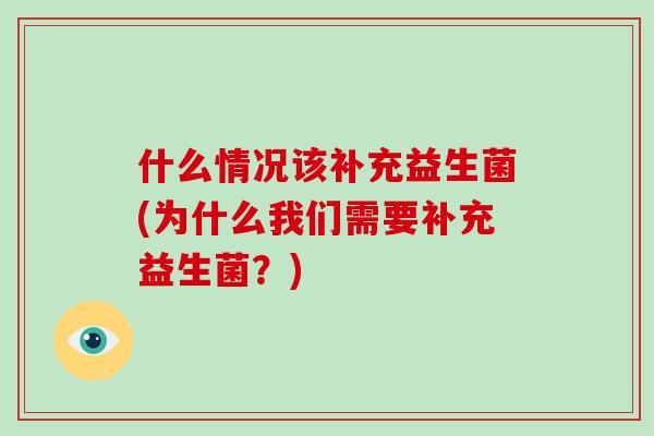 什么情况该补充益生菌(为什么我们需要补充益生菌？)