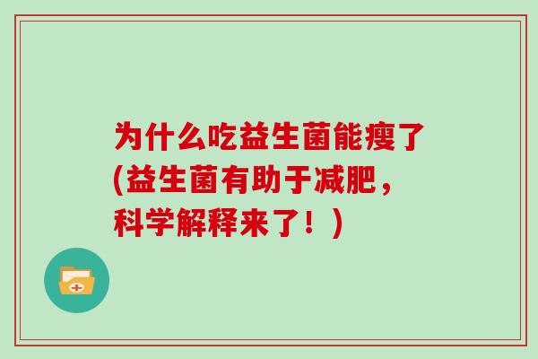 为什么吃益生菌能瘦了(益生菌有助于减肥，科学解释来了！)