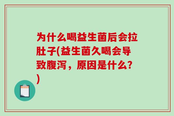 为什么喝益生菌后会拉肚子(益生菌久喝会导致腹泻，原因是什么？)