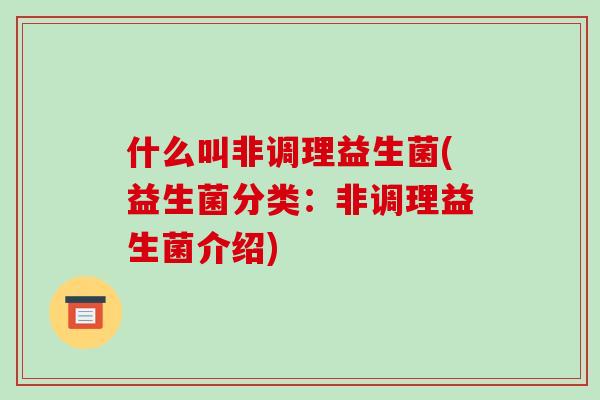 什么叫非调理益生菌(益生菌分类：非调理益生菌介绍)