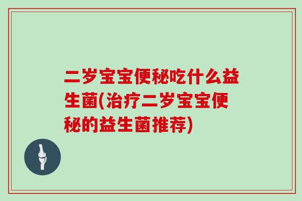 二岁宝宝吃什么益生菌(二岁宝宝的益生菌推荐) 二岁宝宝吃什么益生菌(二岁宝宝的益生菌推荐)