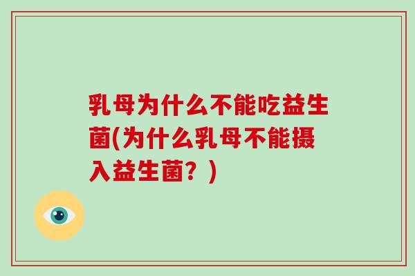乳母为什么不能吃益生菌(为什么乳母不能摄入益生菌？)