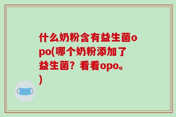 什么奶粉含有益生菌opo(哪个奶粉添加了益生菌？看看opo。)